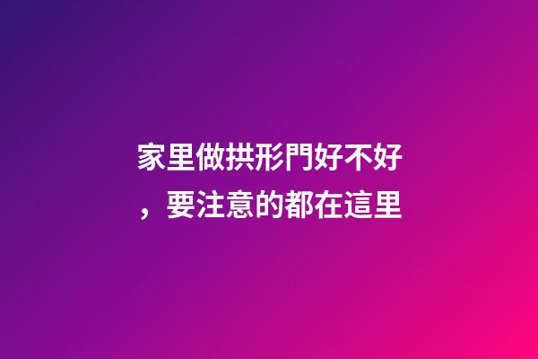 家里做拱形門好不好，要注意的都在這里